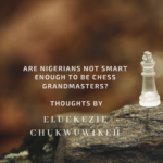 ARE NIGERIANS NOT SMART ENOUGH TO BE CHESS GRANDMASTERS?